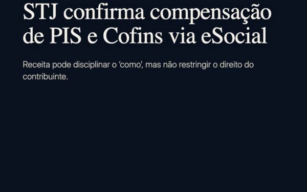 STJ confirma compensação de PIS/Cofins via eSocial nos limites do art. 26-A